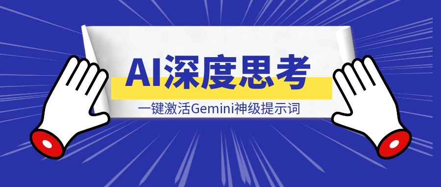 一键激活Gemini神级提示词，让AI拥有深度思考，让你的AI完成超乎想象的任务！-威虎科创
