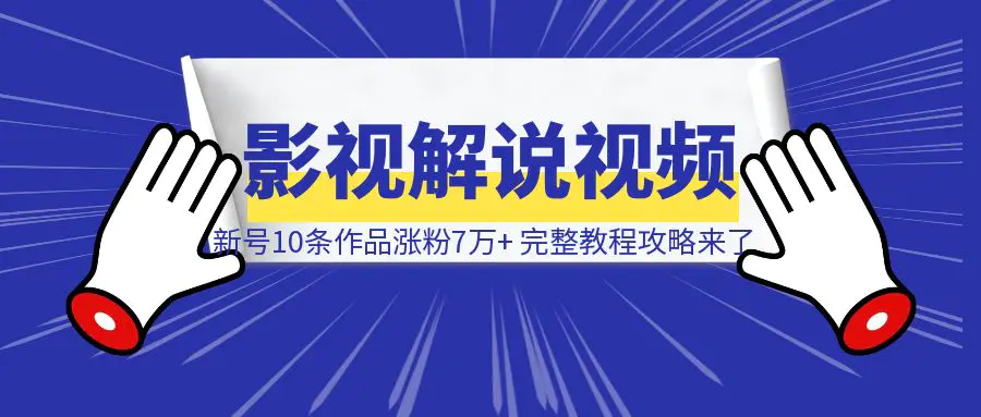 图片[1]-新号10条作品涨粉7万+，第一视角影视解说视频怎么做，完整教程攻略来了-侠客笔记