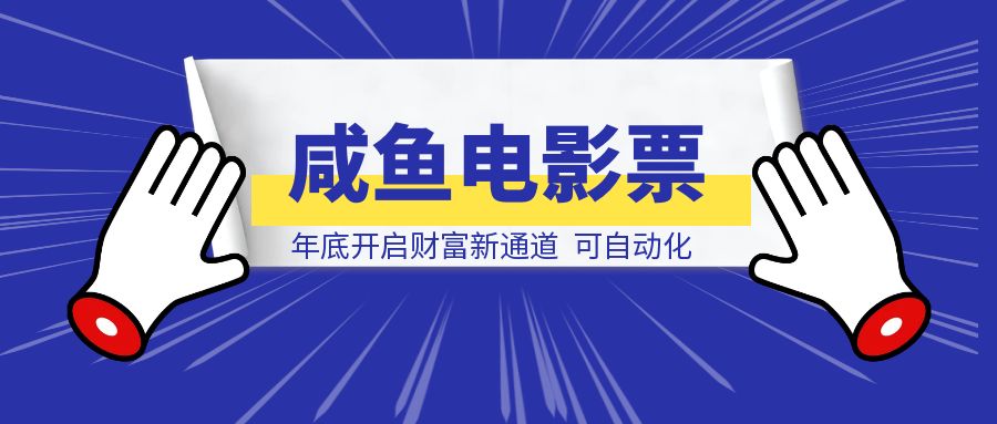 闲鱼电影票自动化，年底开启财富新通道，可自动化（内附实操手册-威虎科创