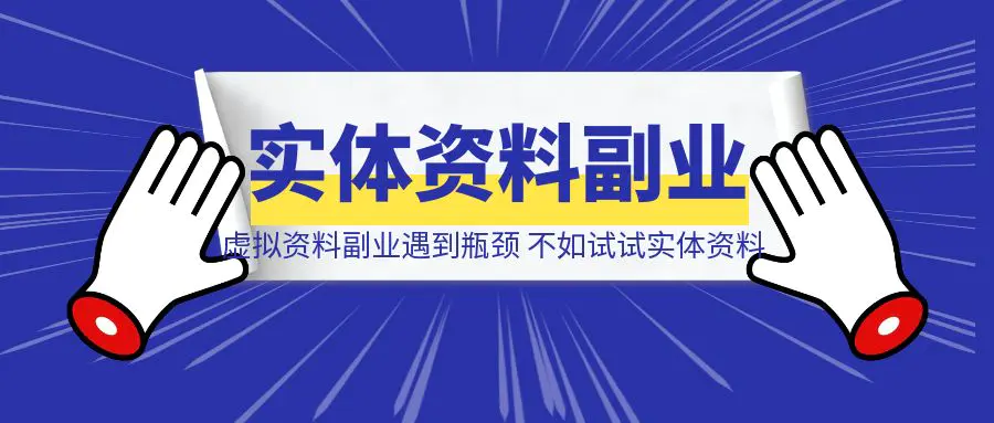 图片[1]-虚拟资料副业遇到瓶颈？不如试试实体资料（实操版）