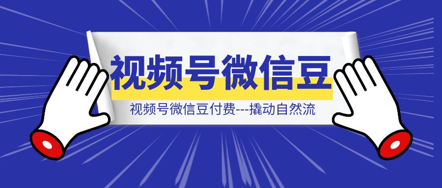 视频号微信豆付费—撬动自然流-伙伴笔记