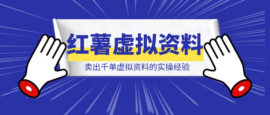 小红书1篇10万+，卖出千单虚拟资料的实操经验