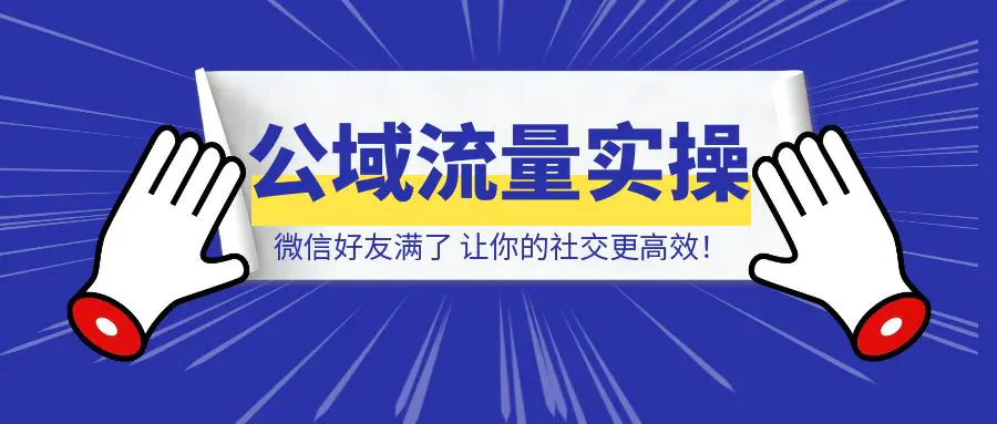 图片[1]-微信好友满了？这个方案让你的社交更高效！-速富圈