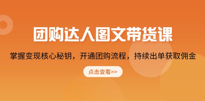 团购 达人图文带货课，掌握变现核心秘钥，开通团购流程，持续出单获取佣金-速富圈