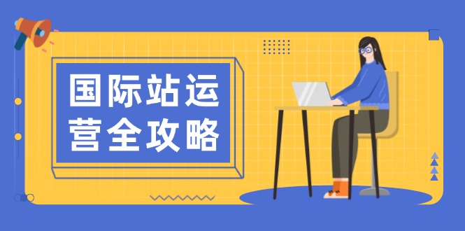 国际站运营全攻略：涵盖日常运营到数据分析，助力打造高效运营思路-威虎科创