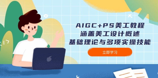 AIGC+PS美工教程：涵盖美工设计概述、基础理论与多项实操技能