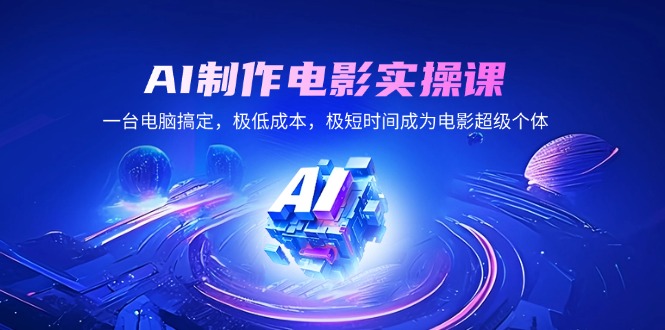 AI制作电影实操课，一台电脑搞定，极低成本，极短时间成为电影超级个体-优创圈