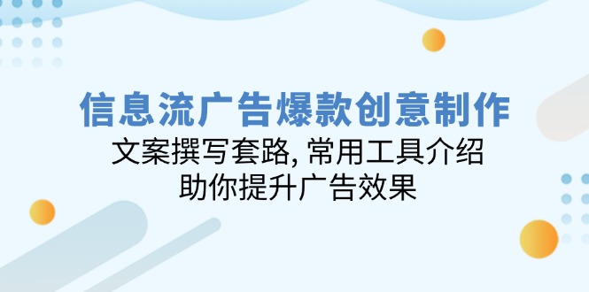 信息流广告爆款创意制作：文案撰写套路, 常用工具介绍, 助你提升广告效果-伙伴笔记