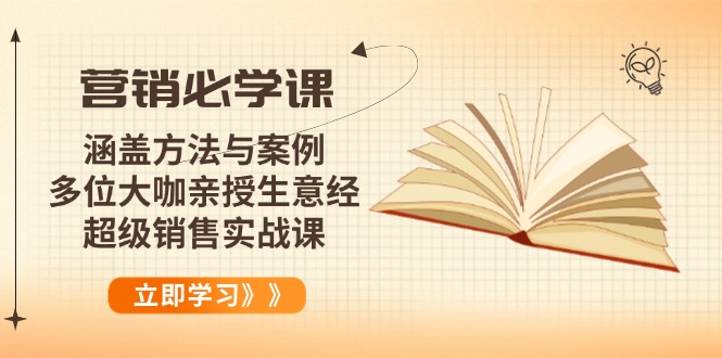 营销必学课：涵盖方法与案例、多位大咖亲授生意经，超级销售实战课-伙伴笔记