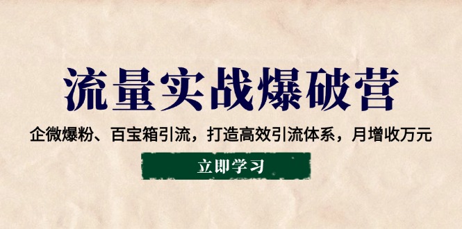 流量实战爆破营：企微爆粉、百宝箱引流，打造高效引流体系，月增收万元-伙伴笔记