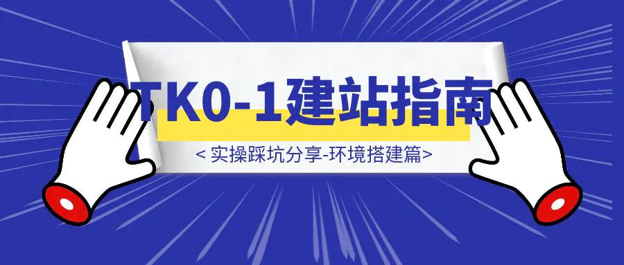 图片[1]-TK如何从0到1建站操作指南（环境搭建篇），即省钱又详细-云创优业