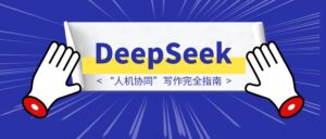 DeepSeek “人机协同”写作完全指南-优创圈