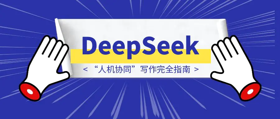 图片[1]-DeepSeek “人机协同”写作完全指南-伙伴笔记