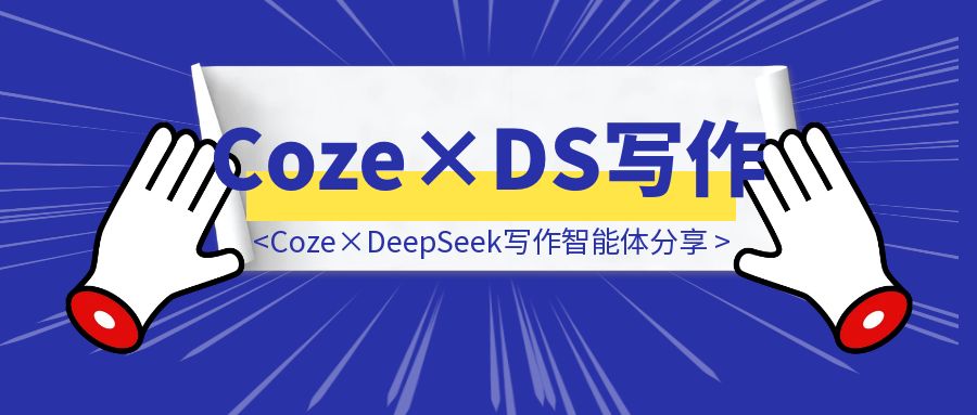 1分钟生成98%原创爆文！Coze×DeepSeek写作智能体分享-创富新天地