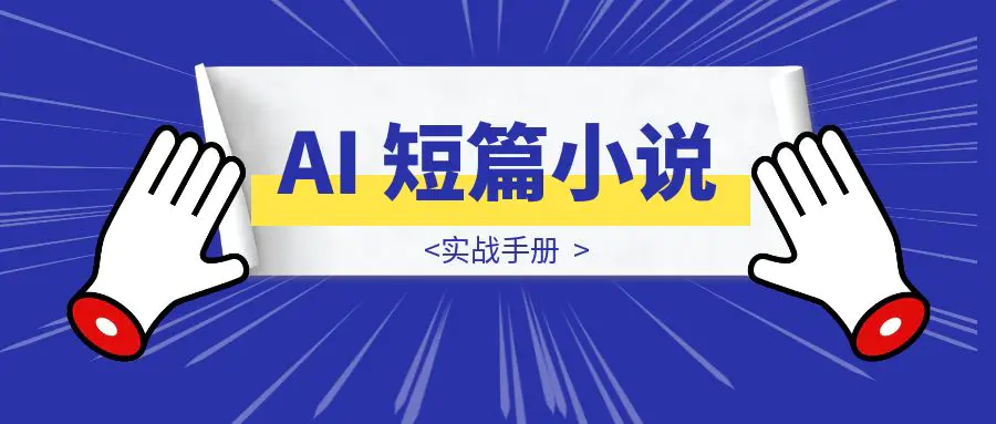 图片[1]-AI 短篇小说｜实战手册-优创圈