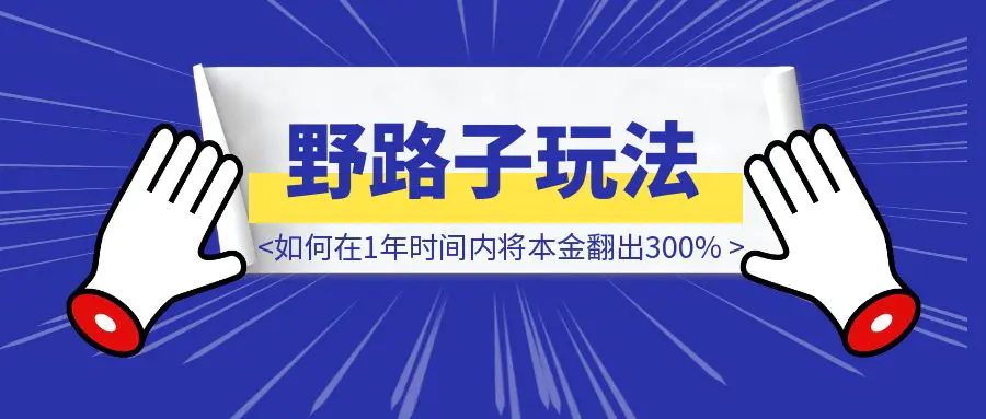 图片[1]-野路子资金放大法，如何在1年时间内将本金翻出300%-威虎科创