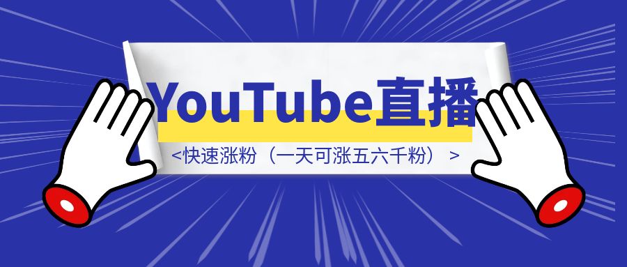 YouTube直播快速涨粉（一天可涨五六千粉）-创富新天地