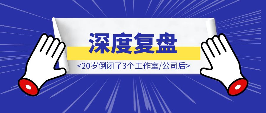 20岁倒闭了3个工作室/公司后我的深度复盘-取盛轻创