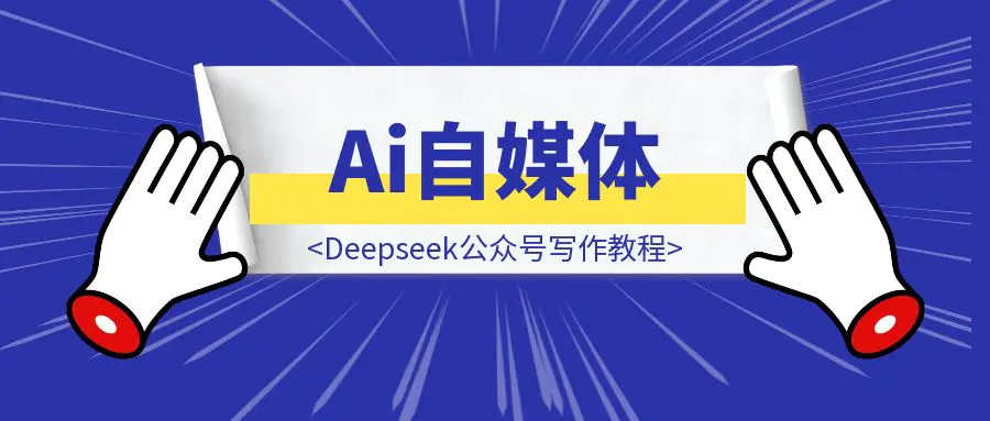 图片[1]-Ai自媒体：Deepseek公众号写作教程-伙伴笔记