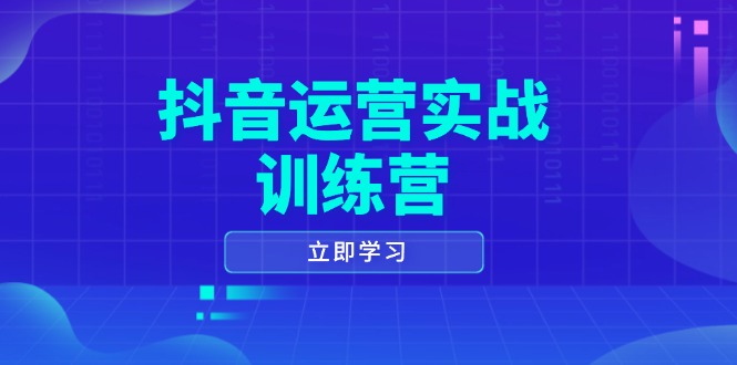 抖音运营实战训练营，0-1打造短视频爆款，涵盖拍摄剪辑、运营推广等全过程-胜创圈