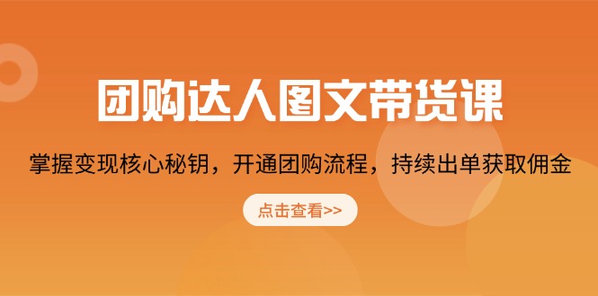 团购 达人图文带货课，掌握变现核心秘钥，开通团购流程，持续出单获取佣金-优创圈