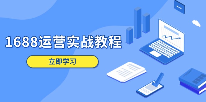 1688运营实战教程：店铺定位/商品管理/爆款打造/数字营销/客户服务等-优创圈