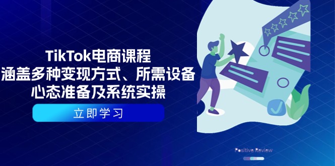 TikTok电商课程：涵盖多种变现方式、所需设备、心态准备及系统实操-优创圈