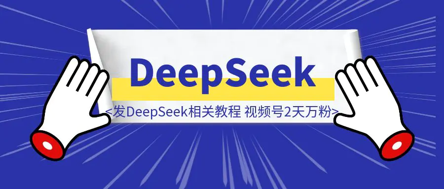 图片[1]-我发DeepSeek相关教程，视频号2天万粉！-优创圈