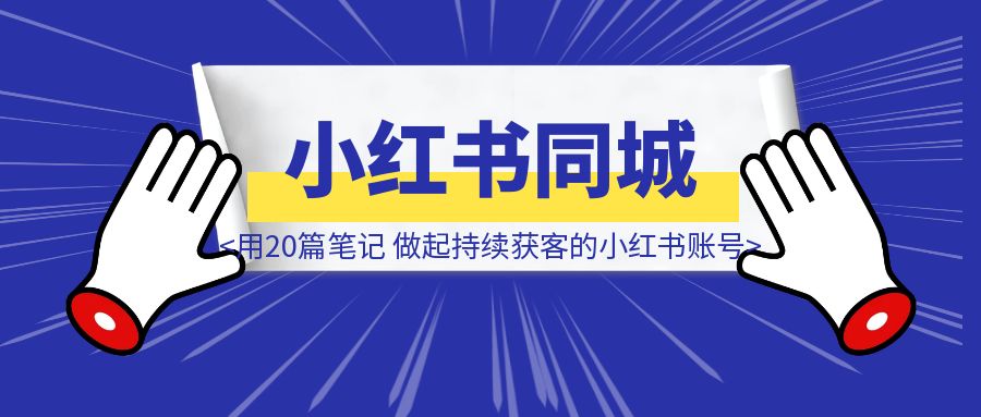 小红书同城红利，我用20篇笔记，帮家人做起做个持续获客的小红书账号-伙伴笔记
