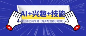 AI+兴趣+技能：做出自己的专属【跑步配速器小程序】-优创圈