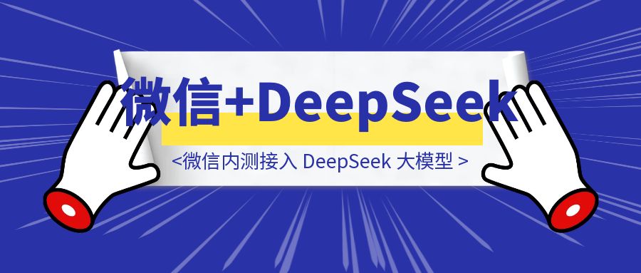 内测上了，微信内测接入 DeepSeek 大模型！百度搜索危险了，分享 5 点感受-优创圈