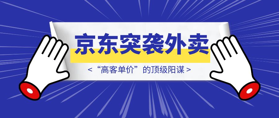 京东突袭外卖战场：“高客单价”的顶级阳谋-云端奇迹