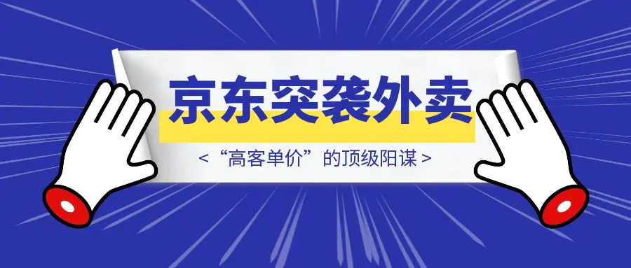 图片[1]-京东突袭外卖战场：“高客单价”的顶级阳谋-云创优业