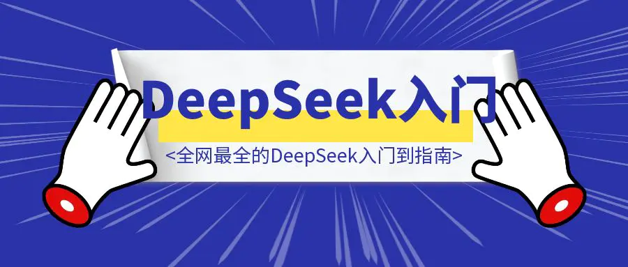 图片[1]-万字长文！全网最全的DeepSeek入门到指南，看完DeepSeek效率提升80%(建议收藏）-优创圈