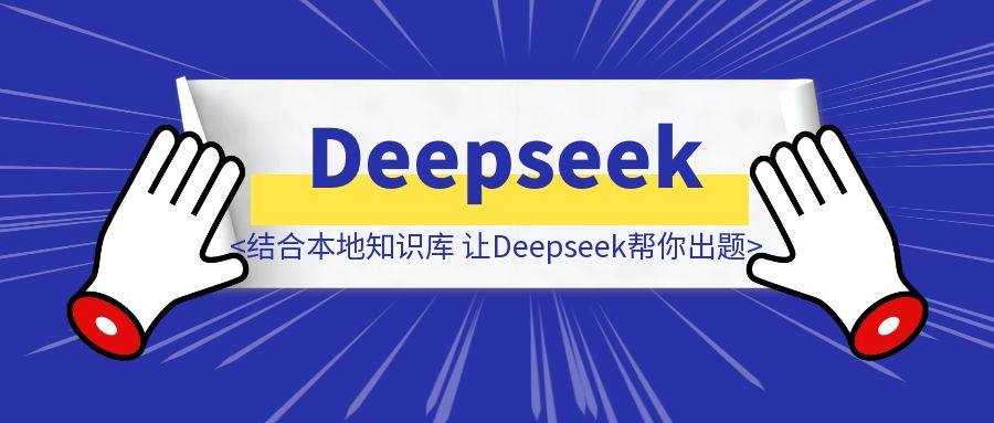 结合本地知识库，让Deepseek帮你出题-云端奇迹