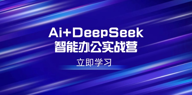 Ai+DeepSeek智能办公实战营：解锁AI写作、设计、PPT等高薪技能-伙伴笔记