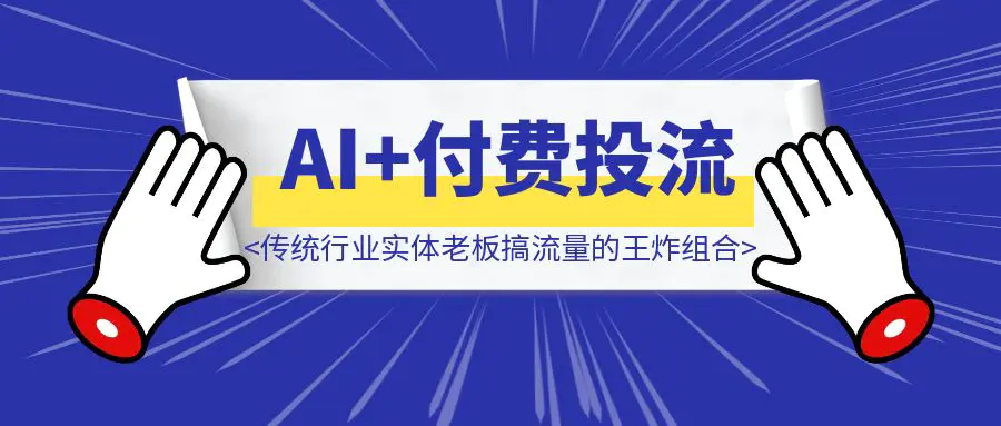 图片[1]-AI+付费投流，才是传统行业实体老板搞流量的王炸组合-点创网