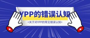 关于对YPP的常见错误认知-优创圈