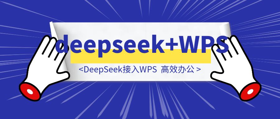 把DeepSeek接入WPS，高效办公（保姆级教学）-创富新天地