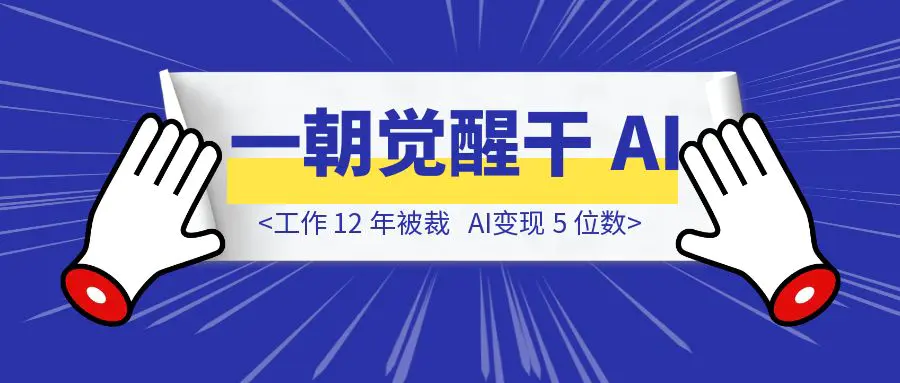 图片[1]-工作 12 年被裁，一朝觉醒干 AI ，变现 5 位数-云端奇迹