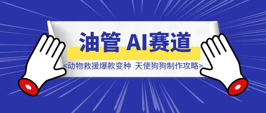 图片[1]-YouTube Shorts AI赛道“动物救援”爆款变种–“天使狗狗“制作攻略-优创圈