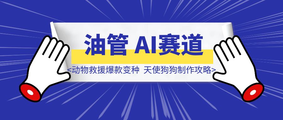 YouTube Shorts AI赛道“动物救援”爆款变种–“天使狗狗“制作攻略-优创圈
