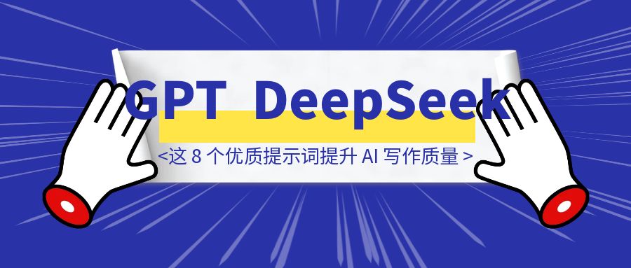 【深度测试 】GPT 提示词移植 DeepSeek：用好这 8 个优质提示词直接提升 AI 写作质量！-伙伴笔记