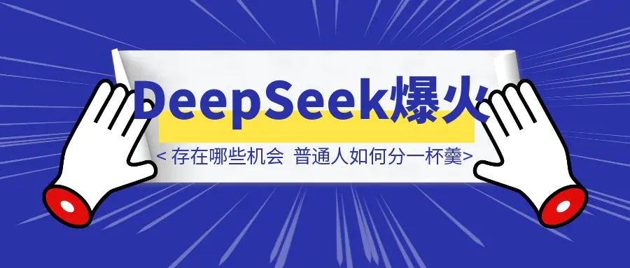 图片[1]-DeepSeek爆火下，存在哪些机会？普通人如何抓住AI机遇分一杯羹？-创富新天地