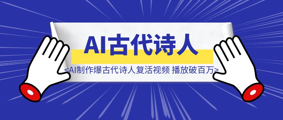 用AI制作爆款古代诗人复活视频，播放破百万（附完整教程和提示词）-伙伴笔记