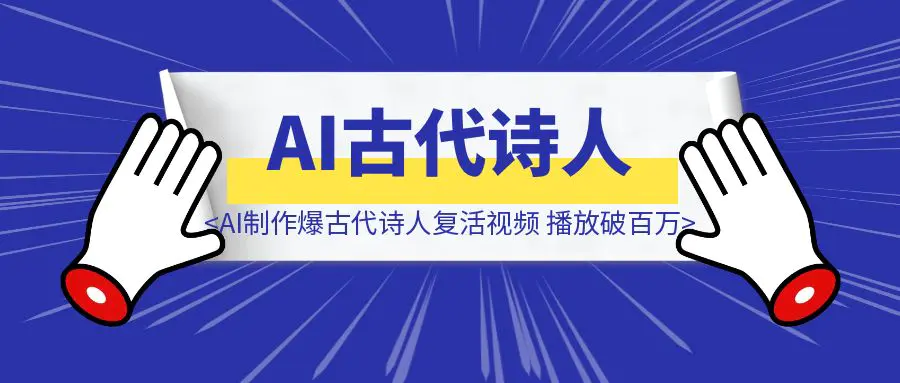 图片[1]-用AI制作爆款古代诗人复活视频，播放破百万（附完整教程和提示词）-云端奇迹