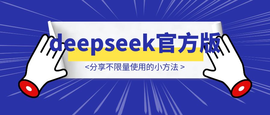 deepseek的官方版效果还是更好一些，分享一下能不限量使用的小方法-创富新天地