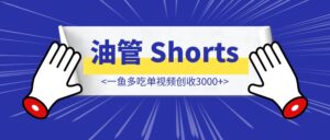 无心插柳柳成荫—Youtube Shorts一鱼多吃单视频创收3000+,全网涨粉10w+,累计播放量5千万+-优创圈