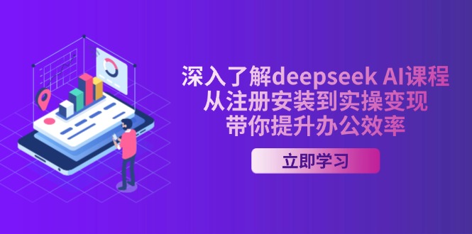 深入了解deepseek AI课程，从注册安装到实操变现，带你提升办公效率-威虎科创