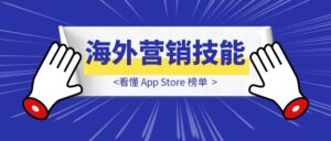 海外营销技能:看懂 App Store 榜单-优创圈